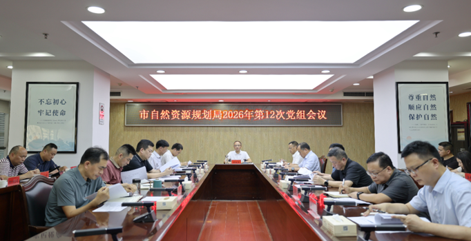 常德市自然资源和规划局召开2026年第12次党组会议