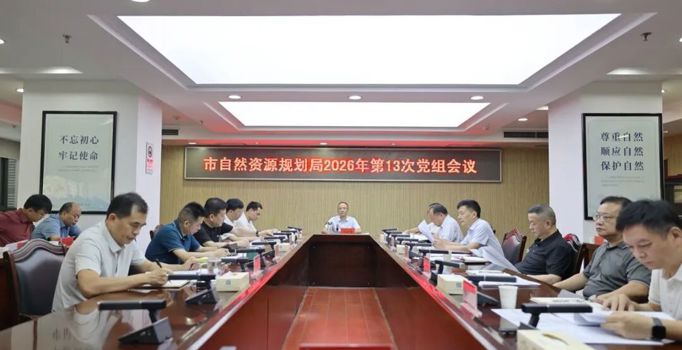 常德市自然资源和规划局召开2026年第13次党组会议